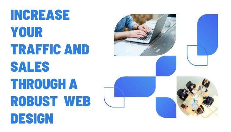 Increase Your Traffic and Sales Through a Robust  Web Design