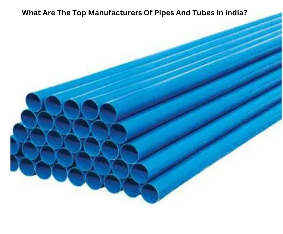 What Are The Top Manufacturers Of Pipes And Tubes In India?