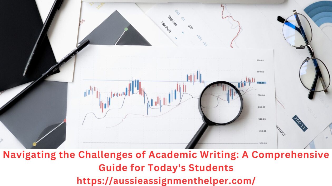 Navigating the Challenges of Academic Writing: A Comprehensive Guide for Today’s Students